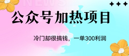 冷门公众号加热项目，一单利润300+-可创副业网