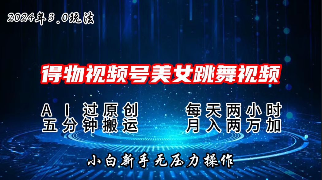 2024年得物新平台，搬运美女跳舞短视频撸金3.0玩法，月入2W+-可创副业网