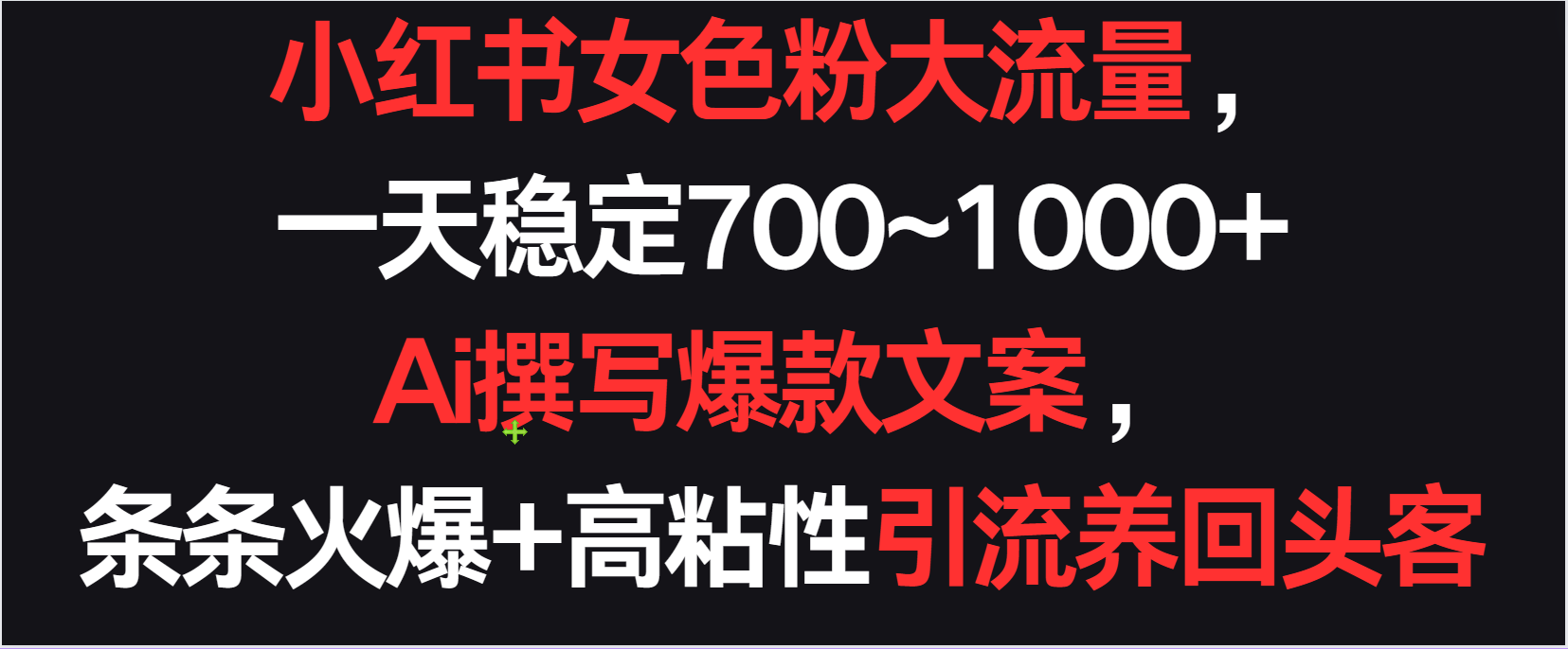 小红书女色粉流量，一天稳定700~1000+  Ai撰写爆款文案条条火爆，高粘性引流养回头客-可创副业网