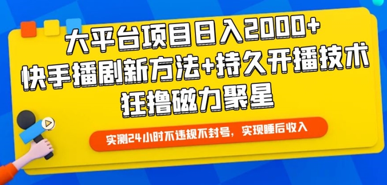 大平台项目日入2000+，快手播剧新方法+持久开播技术，狂撸磁力聚星-可创副业网