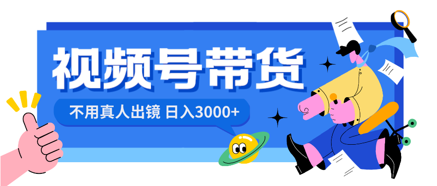 视频号带货，日入3000+，不用真人出镜-可创副业网