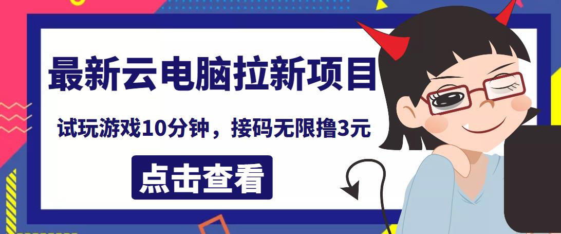 最新云电脑平台拉新撸3元项目，10分钟账号，可批量操作【详细视频教程】￼-可创副业网