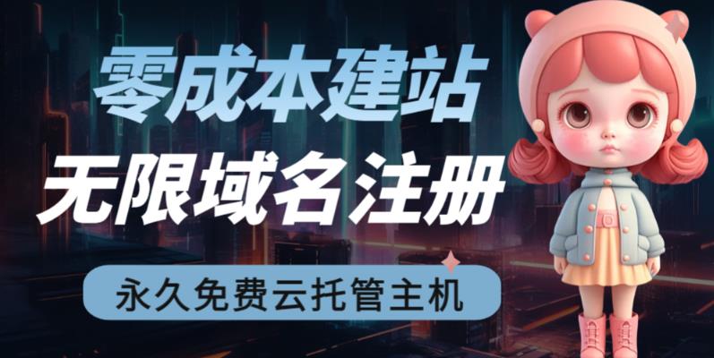 2023【零成本建站】无限撸域名教程+永久兔费云托管主机-可创副业网