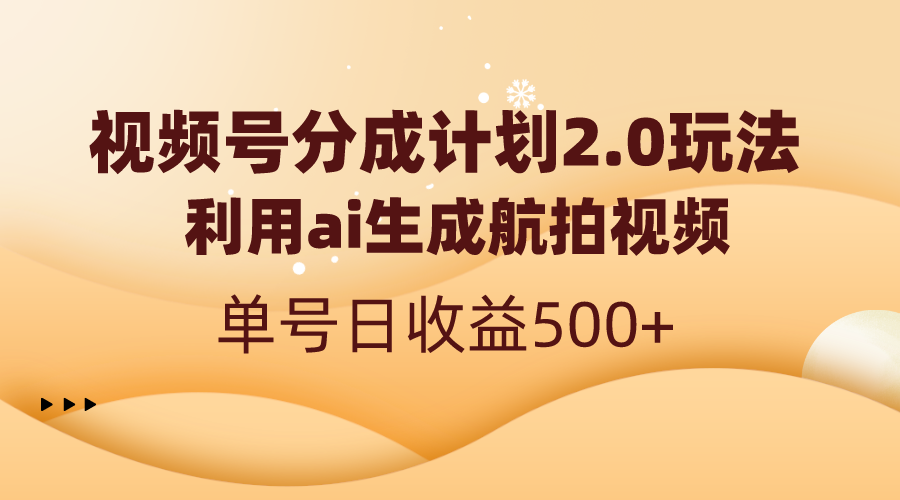视频号分成计划2.0，利用ai生成航拍视频，单号日收益500+-可创副业网