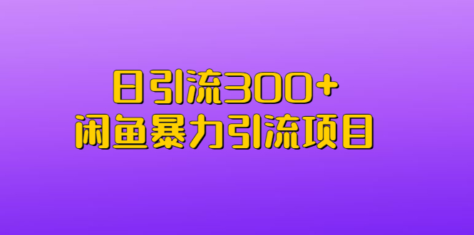 日引流300+闲鱼暴力引流项目-可创副业网