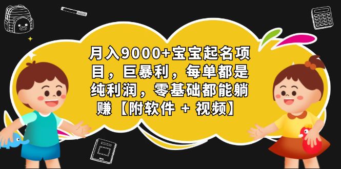 月入9000+宝宝起名项目，巨暴利 每单都是纯利润，0基础躺赚【附软件+视频】-可创副业网