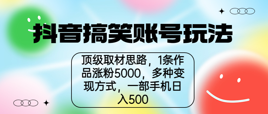 抖音搞笑账号玩法，顶级取材思路，1条作品涨粉5000，一部手机日入500-可创副业网