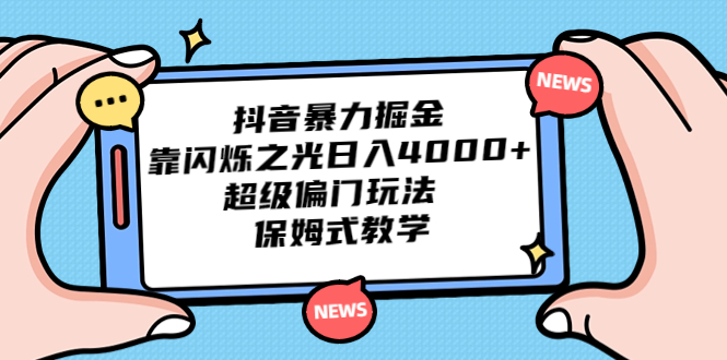 抖音暴力掘金，靠闪烁之光日入4000+，超级偏门玩法 保姆式教学-可创副业网