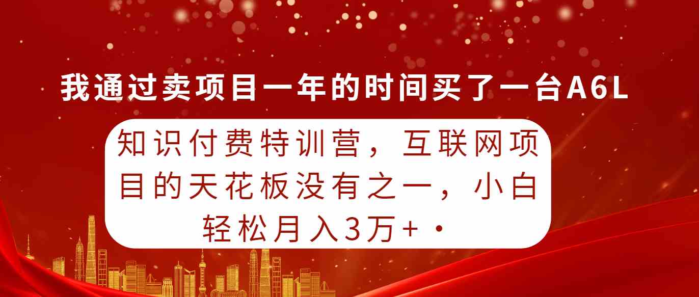 （9341期）知识付费特训营，互联网项目的天花板，没有之一，小白轻轻松松月入三万+-可创副业网