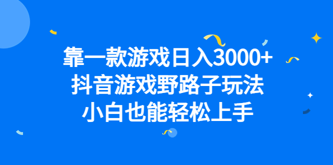 靠一款游戏日入3000+，抖音游戏野路子玩法，小白也能轻松上手-可创副业网