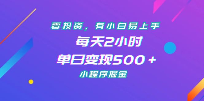 零投资，有小白易上手，每天2小时，单日变现500＋，小程序掘金-可创副业网