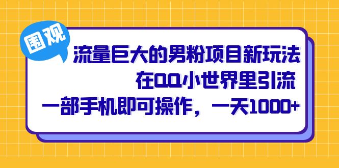 流量巨大的男粉项目新玩法，在QQ小世界里引流 一部手机即可操作，一天1000+-可创副业网