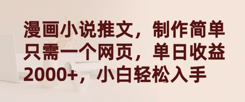 漫画小说推文，制作简单只需一个网页，单日收益2000+，小白轻松入手-可创副业网