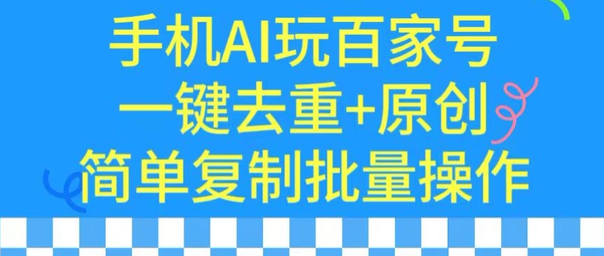 用手机AI玩百家号，一键去重+原创，简单复制批量操作-可创副业网