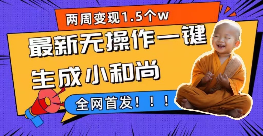 两周1.5W最新无操作一键生成小和尚玩法，升级版首发-可创副业网