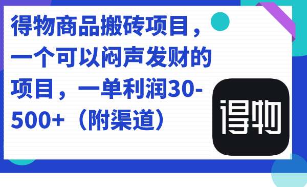 得物商品搬砖项目，一个可以闷声发财的项目，一单利润30-500+（附渠道）-可创副业网