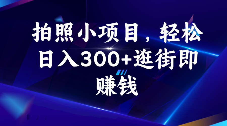 拍照小项目，轻松日入300+逛街即赚钱-可创副业网