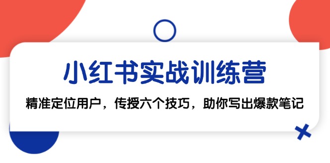 小红书实战训练营：精准定位用户，传授六个技巧，助你写出爆款笔记-可创副业网