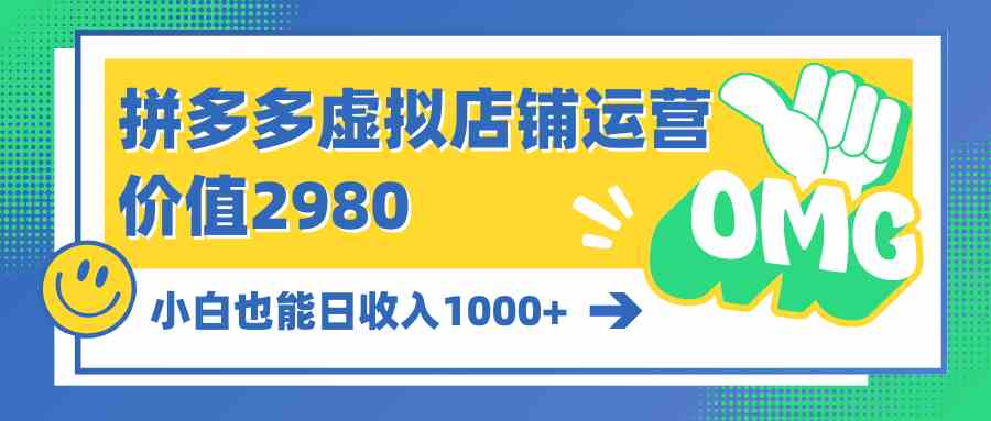 （10120期）拼多多虚拟店铺运营：小白也能日收入1000+-可创副业网