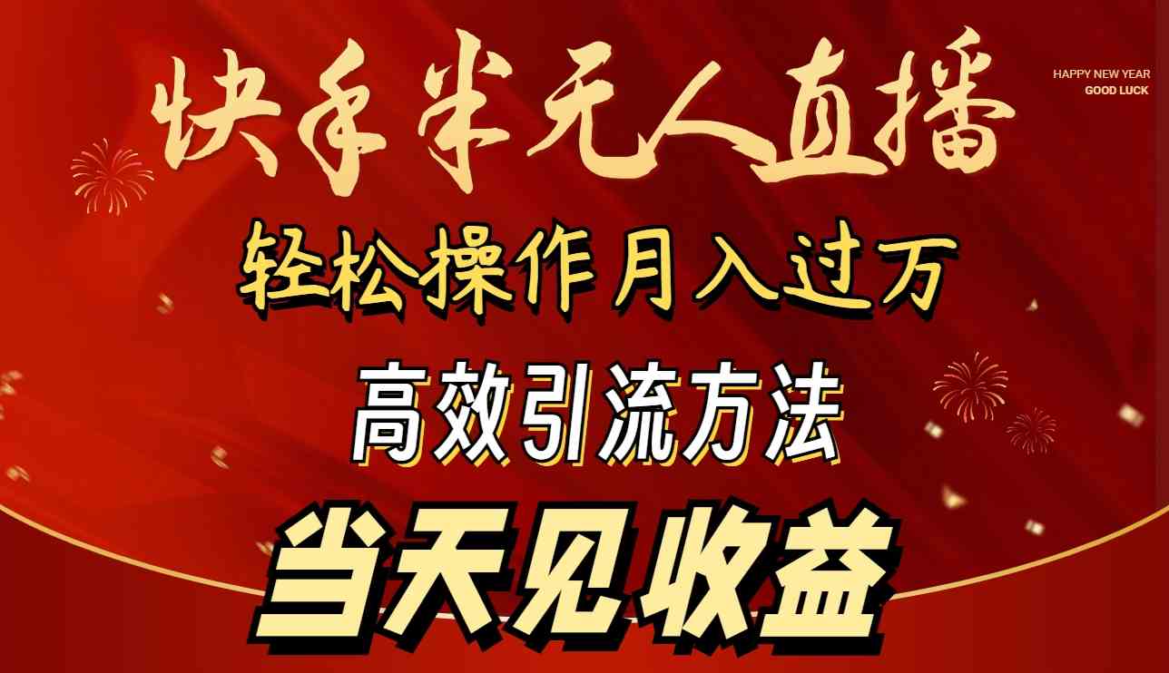 （9626期）2024快手半无人直播 简单操作月入1W+ 高效引流 当天见收益-可创副业网