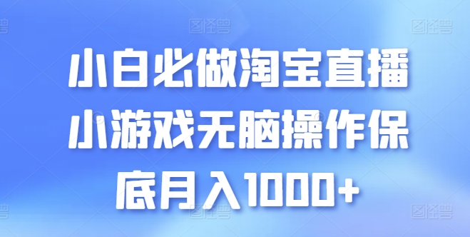 小白必做淘宝直播小游戏无脑操作保底月入1000+-可创副业网