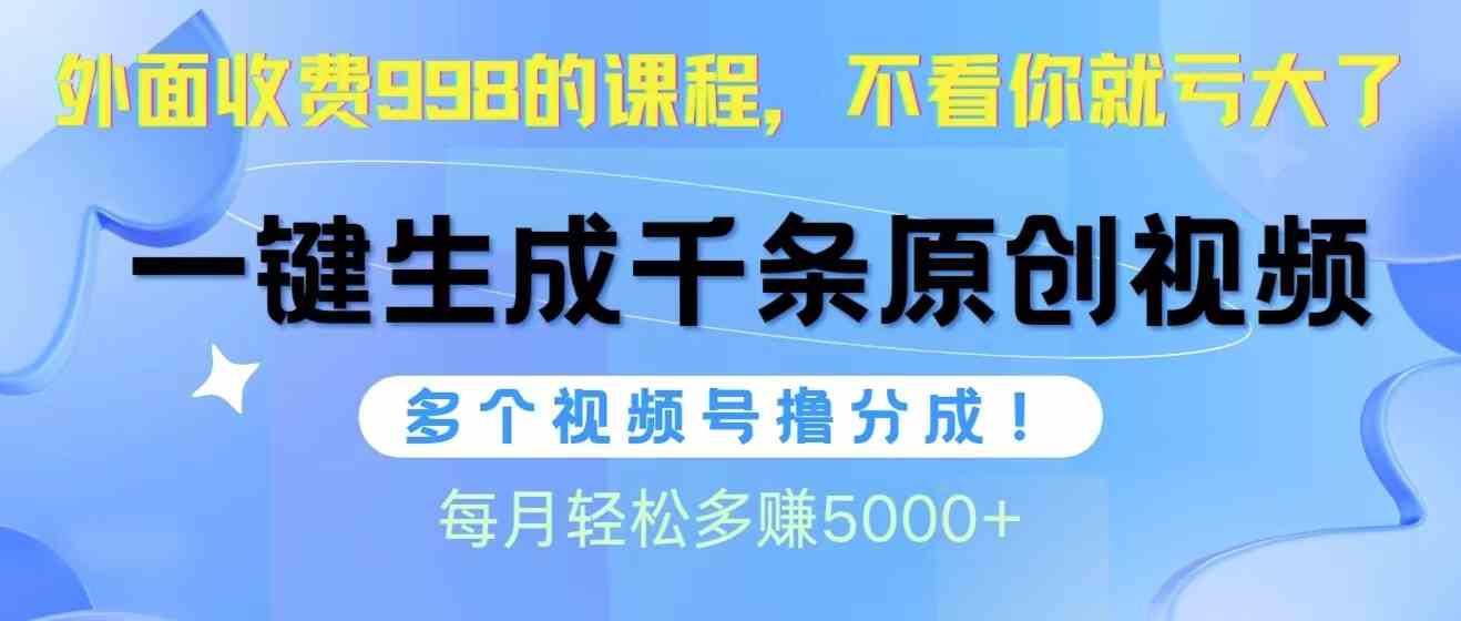 （10080期）视频号软件辅助日产1000条原创视频，多个账号撸分成收益，每个月多赚5000+-可创游戏社区