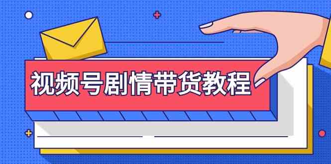 （9283期）视频号剧情带货教程：注册视频号-找剧情视频-剪辑-修改剧情-去重/等等-可创副业网