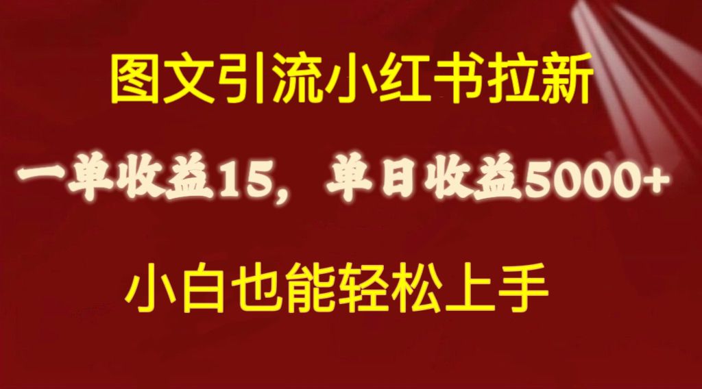 （10329期）图文引流小红书拉新一单15元，单日暴力收益5000+，小白也能轻松上手-可创副业网