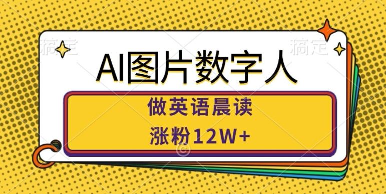 AI图片数字人做英语晨读，涨粉12W+，市场潜力巨大-可创副业网