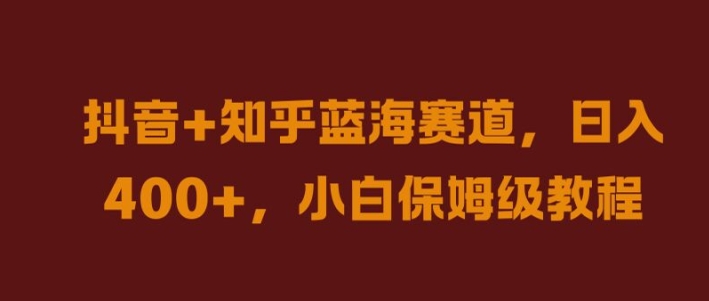 抖音+知乎蓝海赛道，日入几张，小白保姆级教程【揭秘】-可创副业网