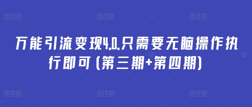 万能引流变现4.0.只需要无脑操作执行即可(第三期+第四期)-可创副业网