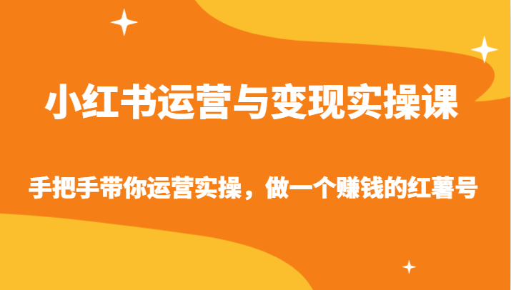 小红书运营与变现实操课-手把手带你运营实操，做一个赚钱的红薯号-可创副业网