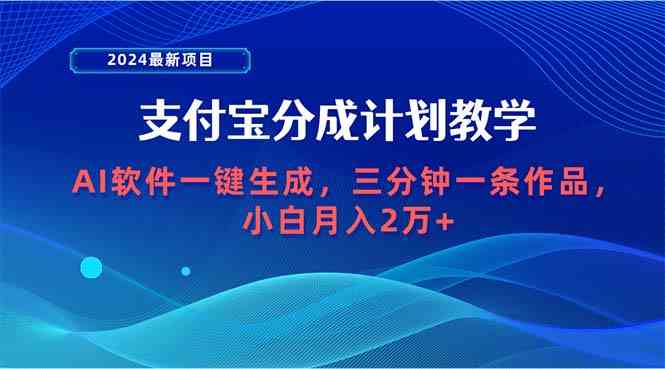 （9880期）2024最新项目，支付宝分成计划 AI软件一键生成，三分钟一条作品，小白月…-可创副业网