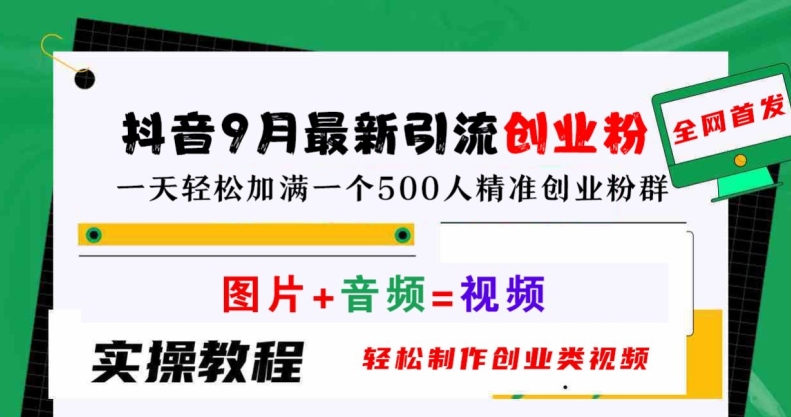 抖音9月最新引流创业粉，轻松制作创业类视频，一天轻松加满一个500人精准创业粉群【揭秘】-可创副业网