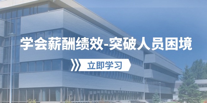 （10277期）学会薪酬绩效-突破人员困境：建立自己的【薪酬+绩效】体系，企业与员工…-可创副业网
