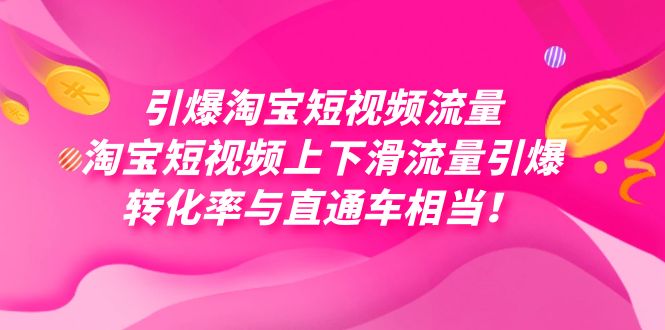 引爆淘宝短视频流量，淘宝短视频上下滑流量引爆，每天免费获取大几万高转化-可创副业网