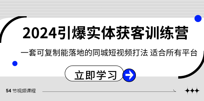 2024·引爆实体获客训练营 一套可复制能落地的同城短视频打法 适合所有平台-可创副业网