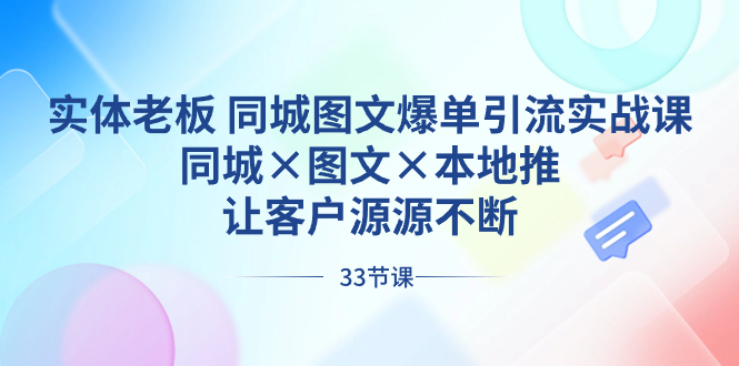 实体老板 同城图文爆单引流实战课，同城×图文×本地推，让客户源源不断-可创副业网