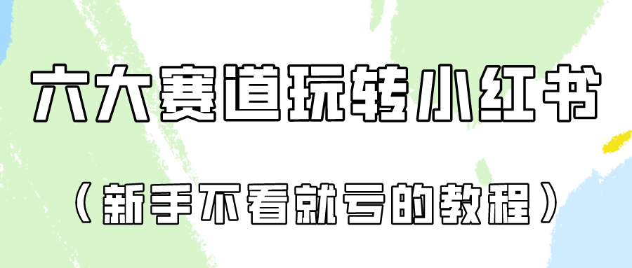 做一个长久接广的小红书广告账号（6个赛道实操解析！新人不看就亏的保姆级教程）-可创副业网