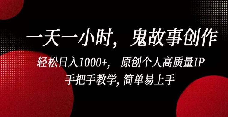 一天一小时，鬼故事创作， 轻松日入1000+， 原创个人高质量IP，手把手教学, 简单易上手-可创副业网