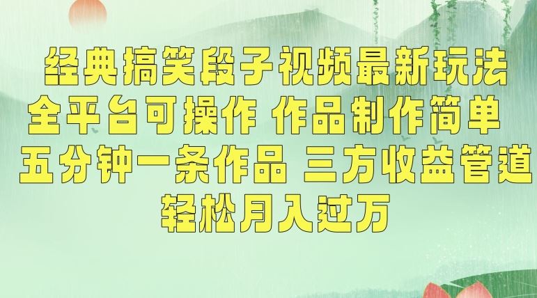 经典搞笑段子视频最新玩法，全平台可操作，作品制作简单，五分钟一条作品，三方收益管道【揭秘】-可创副业网