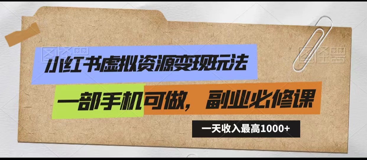 小红书虚拟资源变现玩法，一天最高收入1000+一部手机可做，新手必修课-可创副业网