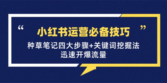 小红书运营必备技巧，种草笔记四大步骤+关键词挖掘法：迅速开爆流量-可创副业网