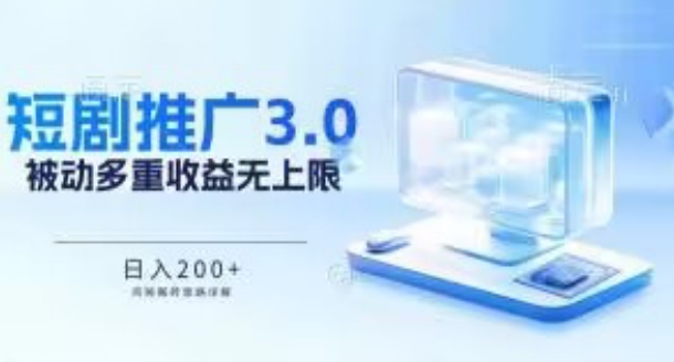 推广短剧3.0.鸡贼搬砖玩法详解，被动收益日入200+，多重收益每天累加，坚持收益无上限-可创副业网