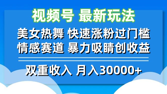 视频号最新玩法 美女热舞 快速涨粉过门槛 情感赛道  暴力吸睛创收益-可创副业网