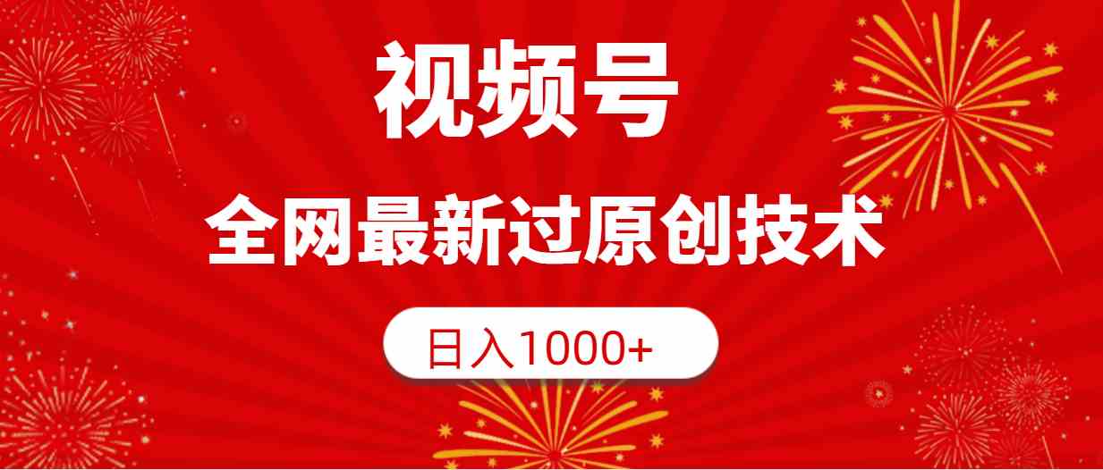 （9713期）视频号，全网最新过原创技术，日入1000+-可创副业网
