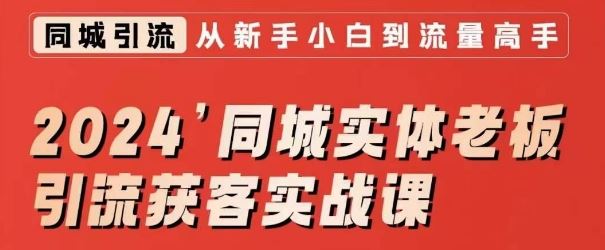 2024同城实体老板引流获客实战课，同城短视频·同城直播·实体店投放·问题答疑-可创副业网