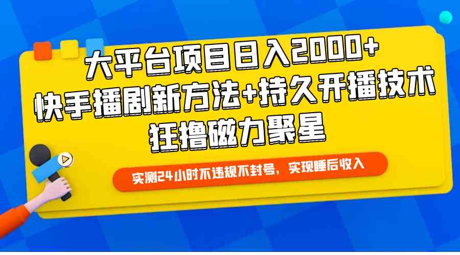 （9947期）大平台项目日入2000+，快手播剧新方法+持久开播技术，狂撸磁力聚星-可创副业网