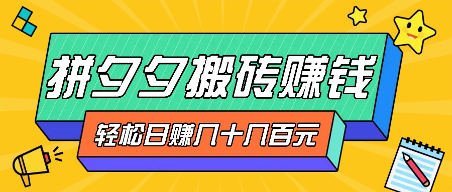 拼夕夕搬砖零撸新手小白可做，三重获利稳稳变现，无脑操作日入几十几百元-可创副业网