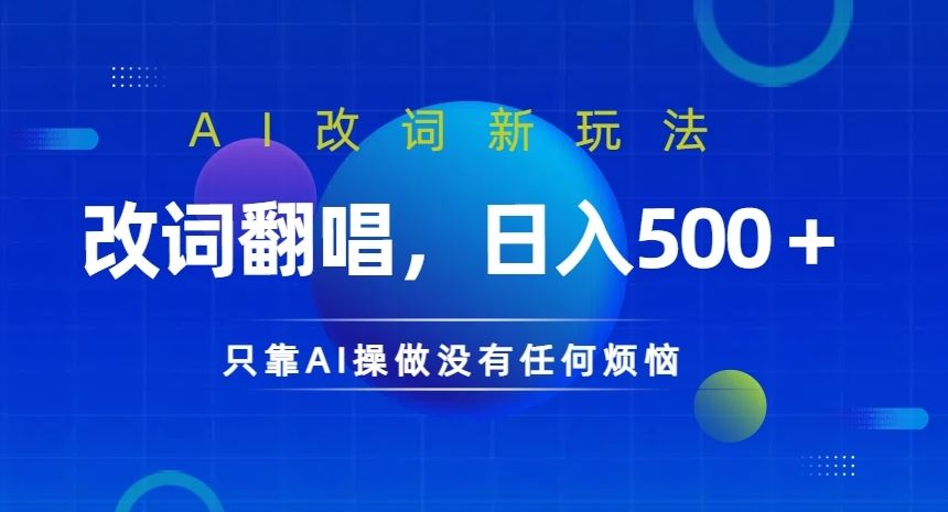AI改词新玩法，改词翻唱，日入几张，只靠AI操做没有任何烦恼【揭秘】-可创副业网